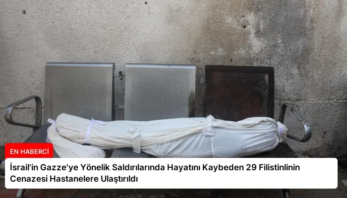 İsrail’in Gazze’ye Yönelik Saldırılarında Hayatını Kaybeden 29 Filistinlinin Cenazesi Hastanelere Ulaştırıldı