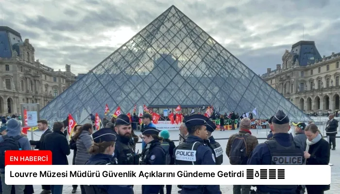 Louvre Müzesi Müdürü Güvenlik Açıklarını Gündeme Getirdi ⏬👇
