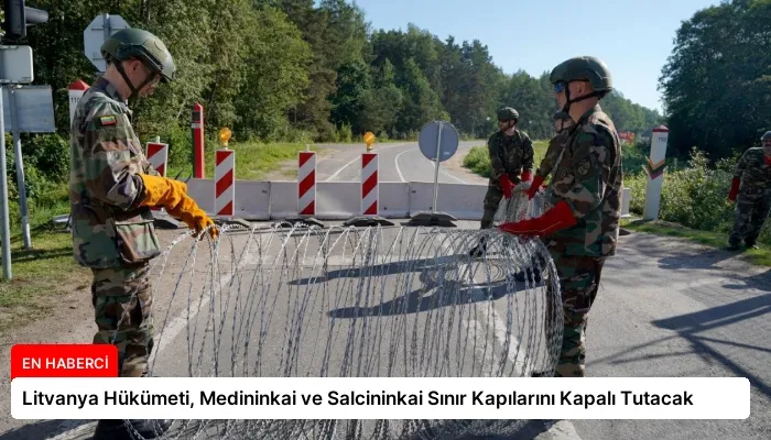 Litvanya Hükümeti, Medininkai ve Salcininkai Sınır Kapılarını Kapalı Tutacak