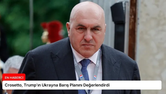 Crosetto, Trump’ın Ukrayna Barış Planını Değerlendirdi