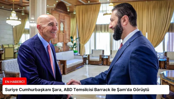 Suriye Cumhurbaşkanı Şara, ABD Temsilcisi Barrack ile Şam’da Görüştü