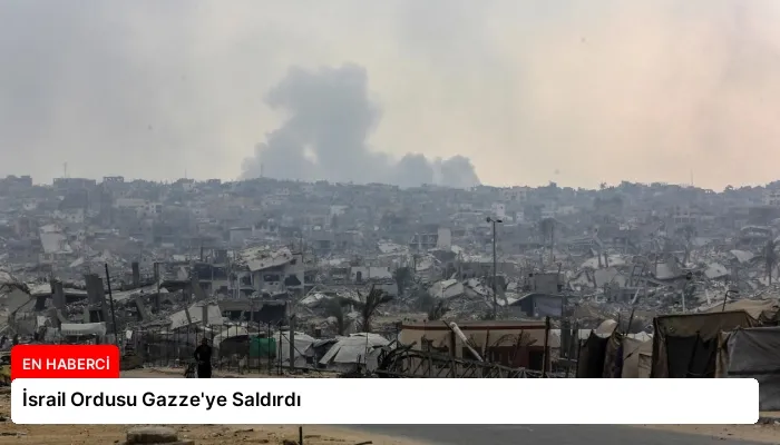 İsrail Ordusu Gazze’ye Saldırdı