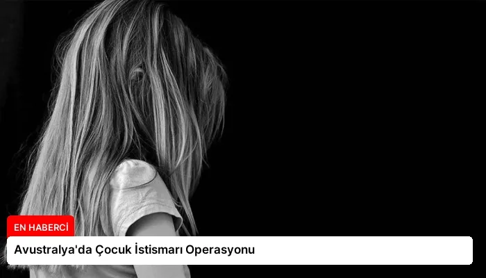Avustralya’da Çocuk İstismarı Operasyonu