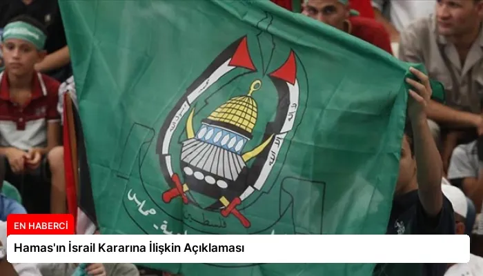 Hamas’ın İsrail Kararına İlişkin Açıklaması