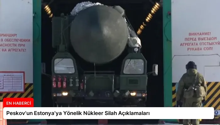 Peskov’un Estonya’ya Yönelik Nükleer Silah Açıklamaları