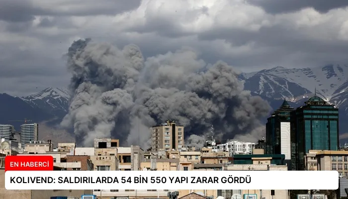 KOLIVEND: SALDIRILARDA 54 BİN 550 YAPI ZARAR GÖRDÜ