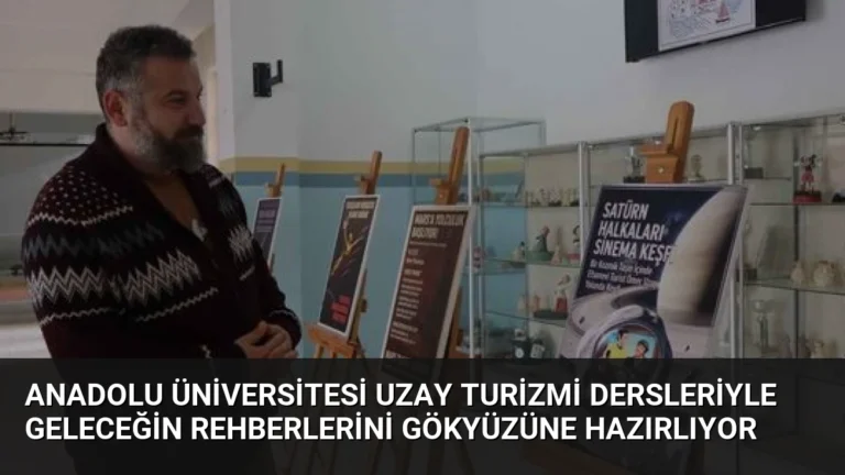 Anadolu Üniversitesi Uzay Turizmi Dersleriyle Geleceğin Rehberlerini Gökyüzüne Hazırlıyor