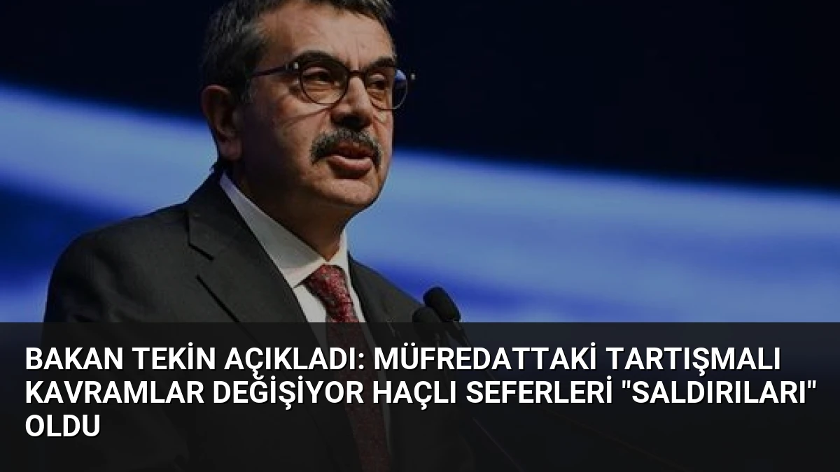 Bakan Tekin Açıkladı: Müfredattaki Tartışmalı Kavramlar Değişiyor Haçlı Seferleri “Saldırıları” Oldu