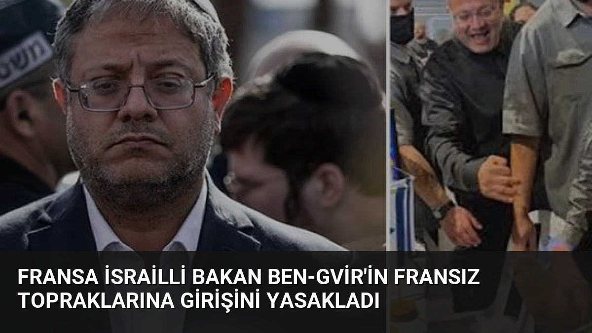 Fransa İsrailli Bakan Ben-Gvir’in Fransız Topraklarına Girişini Yasakladı