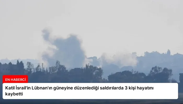Katil İsrail’in Lübnan’ın güneyine düzenlediği saldırılarda 3 kişi hayatını kaybetti