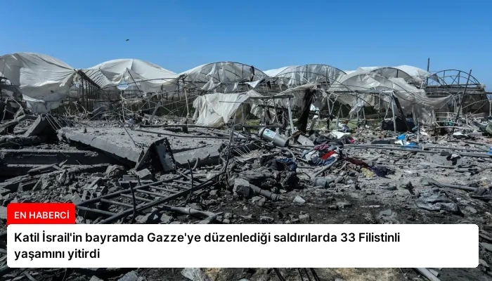Katil İsrail’in bayramda Gazze’ye düzenlediği saldırılarda 33 Filistinli yaşamını yitirdi