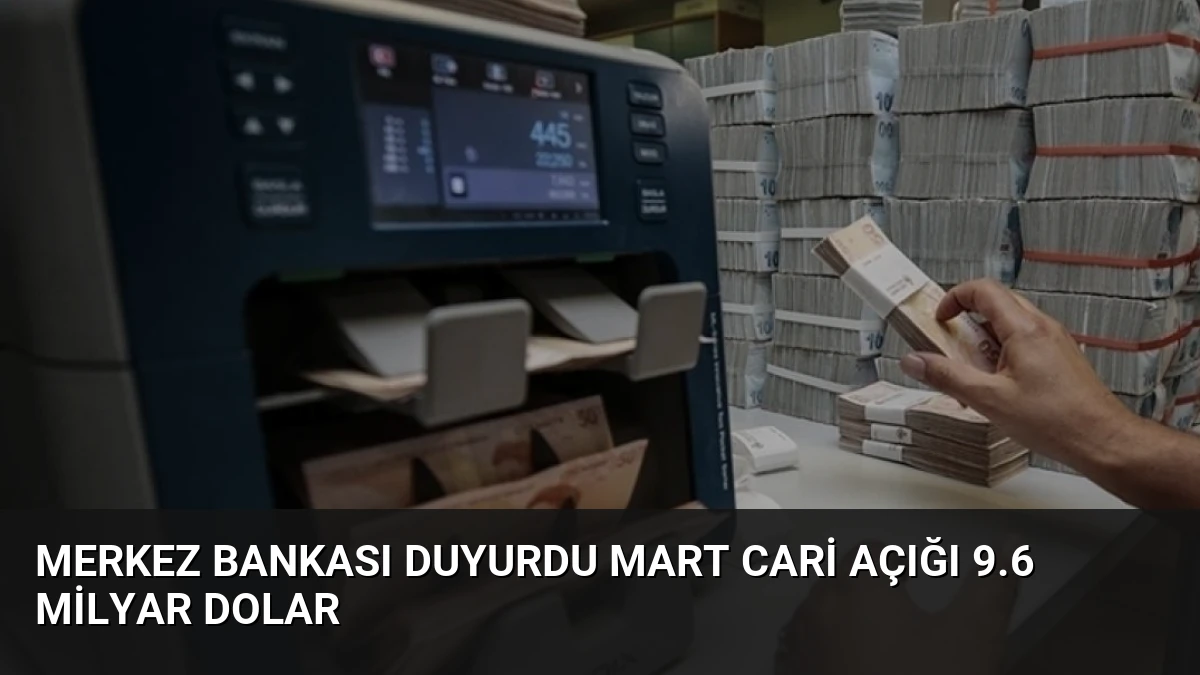 Merkez Bankası Duyurdu Mart Cari Açığı 9.6 Milyar Dolar