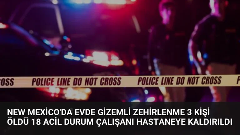 New Mexico’da Evde Gizemli Zehirlenme 3 Kişi Öldü 18 Acil Durum Çalışanı Hastaneye Kaldırıldı