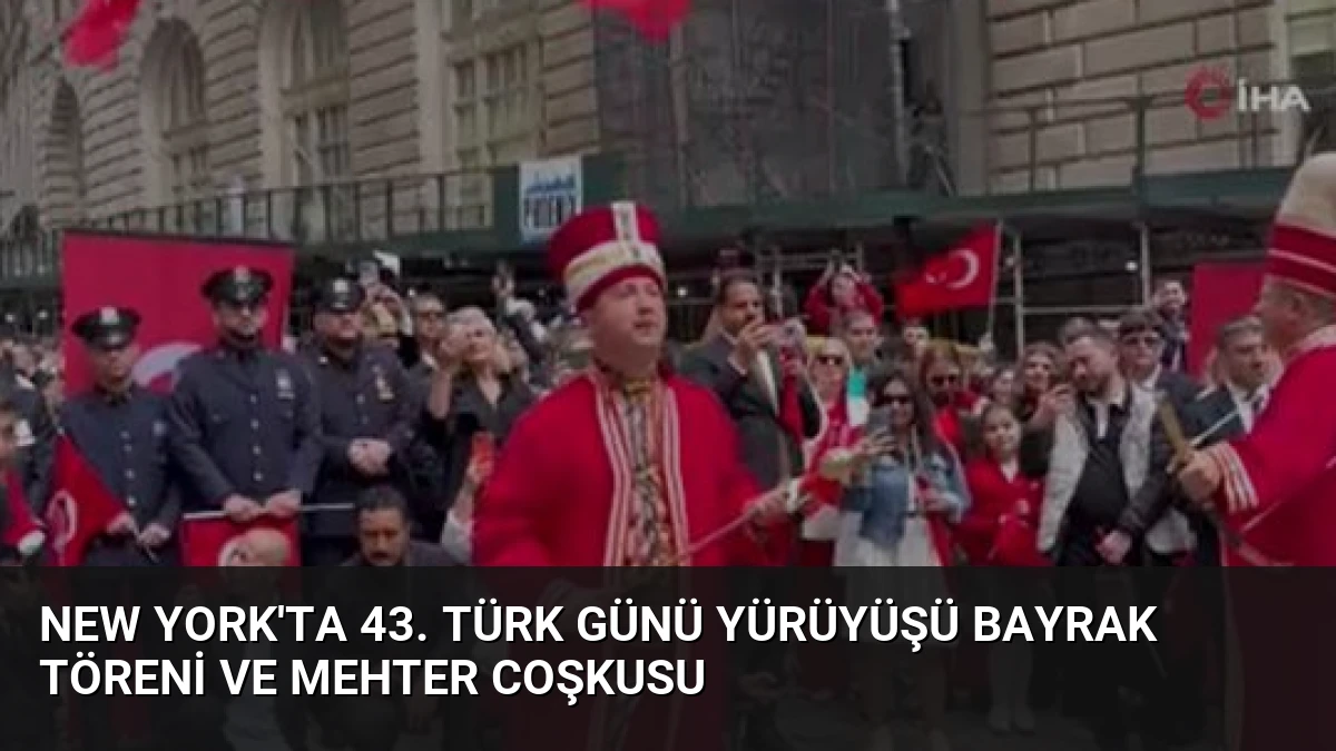 New York’ta 43. Türk Günü Yürüyüşü Bayrak Töreni ve Mehter Coşkusu