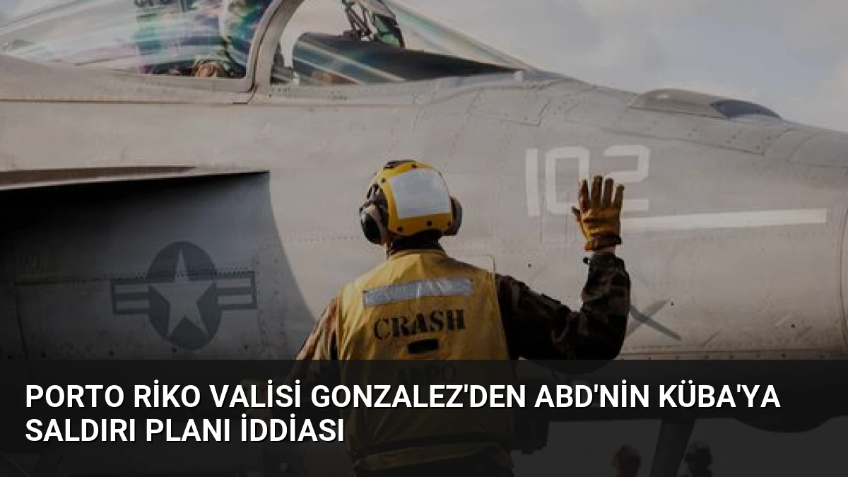 Porto Riko Valisi Gonzalez’den ABD’nin Küba’ya Saldırı Planı İddiası