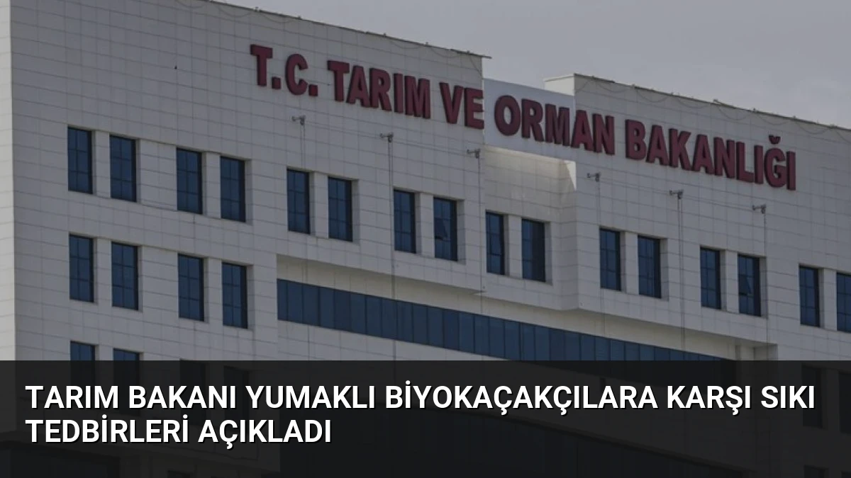 Tarım Bakanı Yumaklı Biyokaçakçılara Karşı Sıkı Tedbirleri Açıkladı
