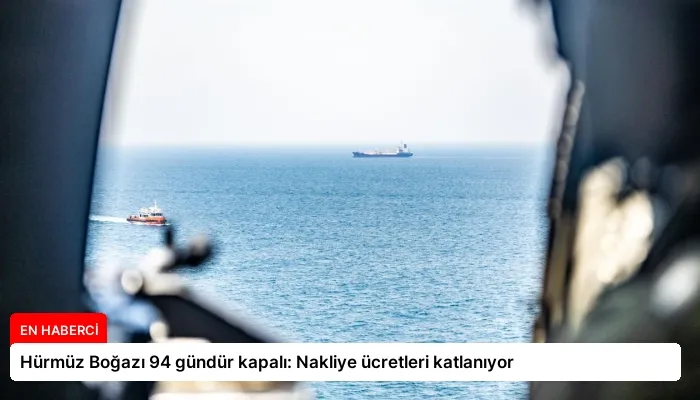 Hürmüz Boğazı 94 gündür kapalı: Nakliye ücretleri katlanıyor