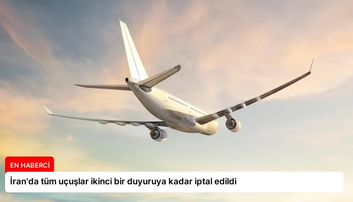 İran’da tüm uçuşlar ikinci bir duyuruya kadar iptal edildi