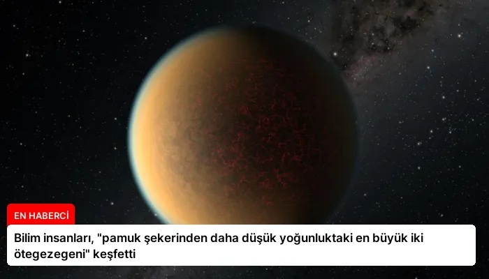 Bilim insanları, “pamuk şekerinden daha düşük yoğunluktaki en büyük iki ötegezegeni” keşfetti