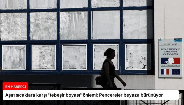 Aşırı sıcaklara karşı “tebeşir boyası” önlemi: Pencereler beyaza bürünüyor