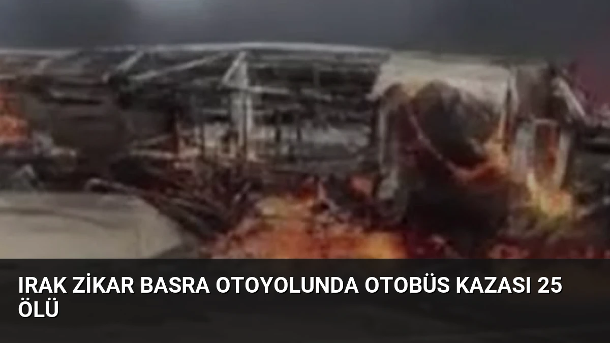 Irak Zikar Basra Otoyolunda Otobüs Kazası 25 Ölü