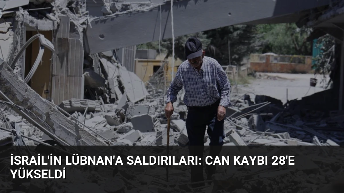 İsrail’in Lübnan’a Saldırıları: Can Kaybı 28’e Yükseldi