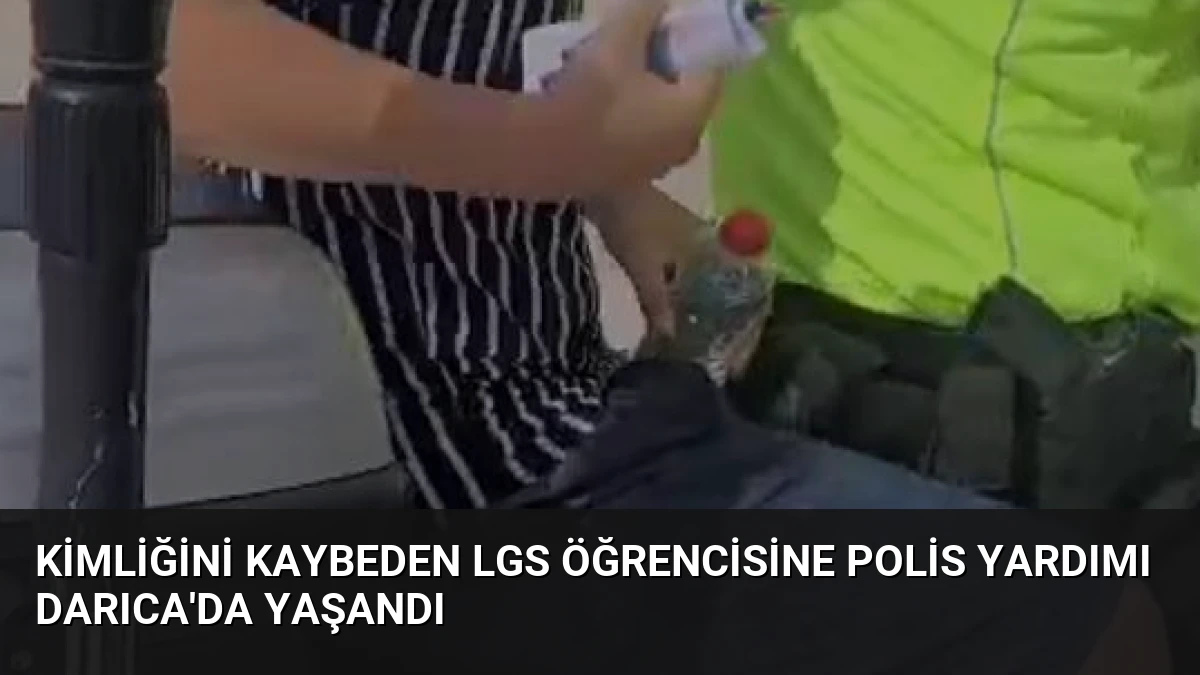 Kimliğini Kaybeden LGS Öğrencisine Polis Yardımı Darıca’da Yaşandı