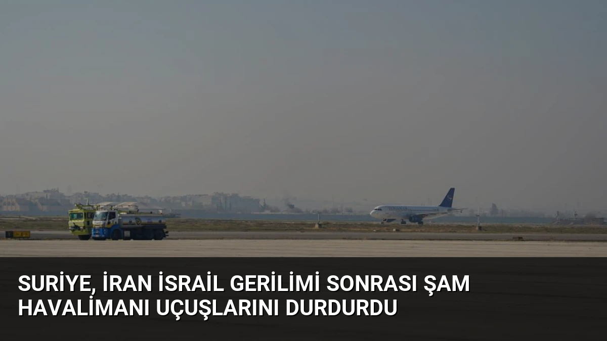 Suriye, İran İsrail Gerilimi Sonrası Şam Havalimanı Uçuşlarını Durdurdu