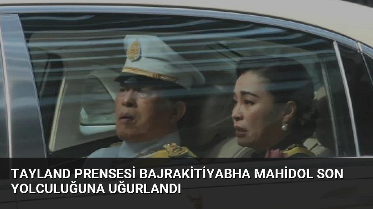 Tayland Prensesi Bajrakitiyabha Mahidol Son Yolculuğuna Uğurlandı