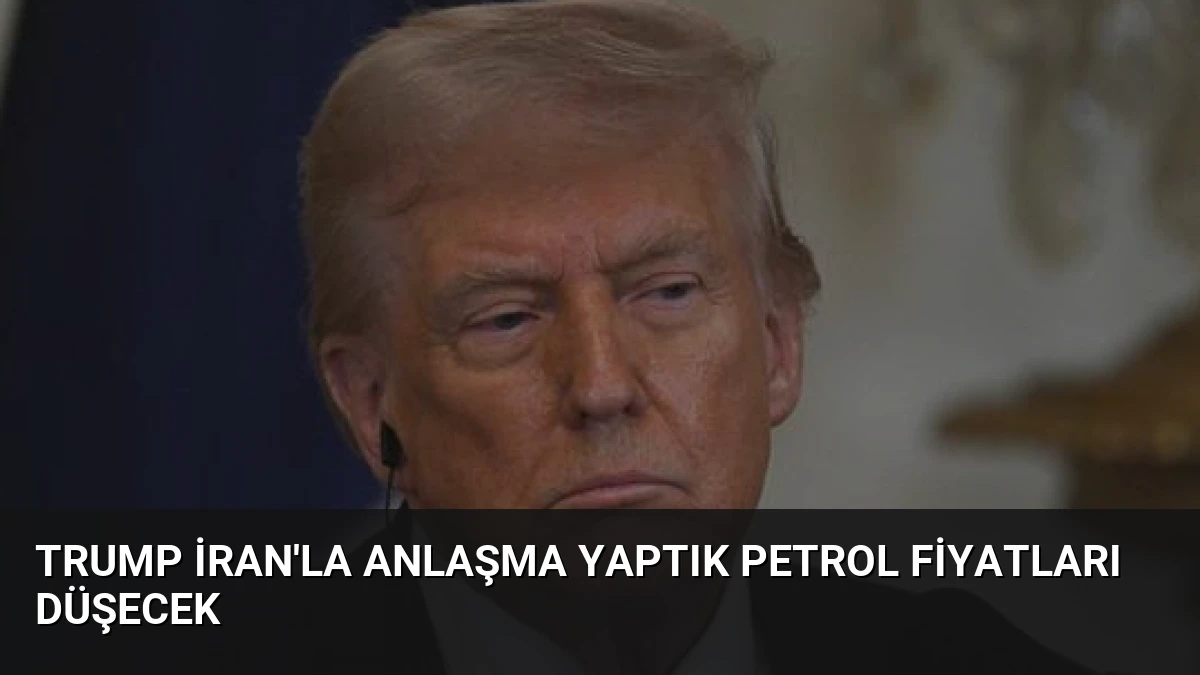 Trump İran’la Anlaşma Yaptık Petrol Fiyatları Düşecek