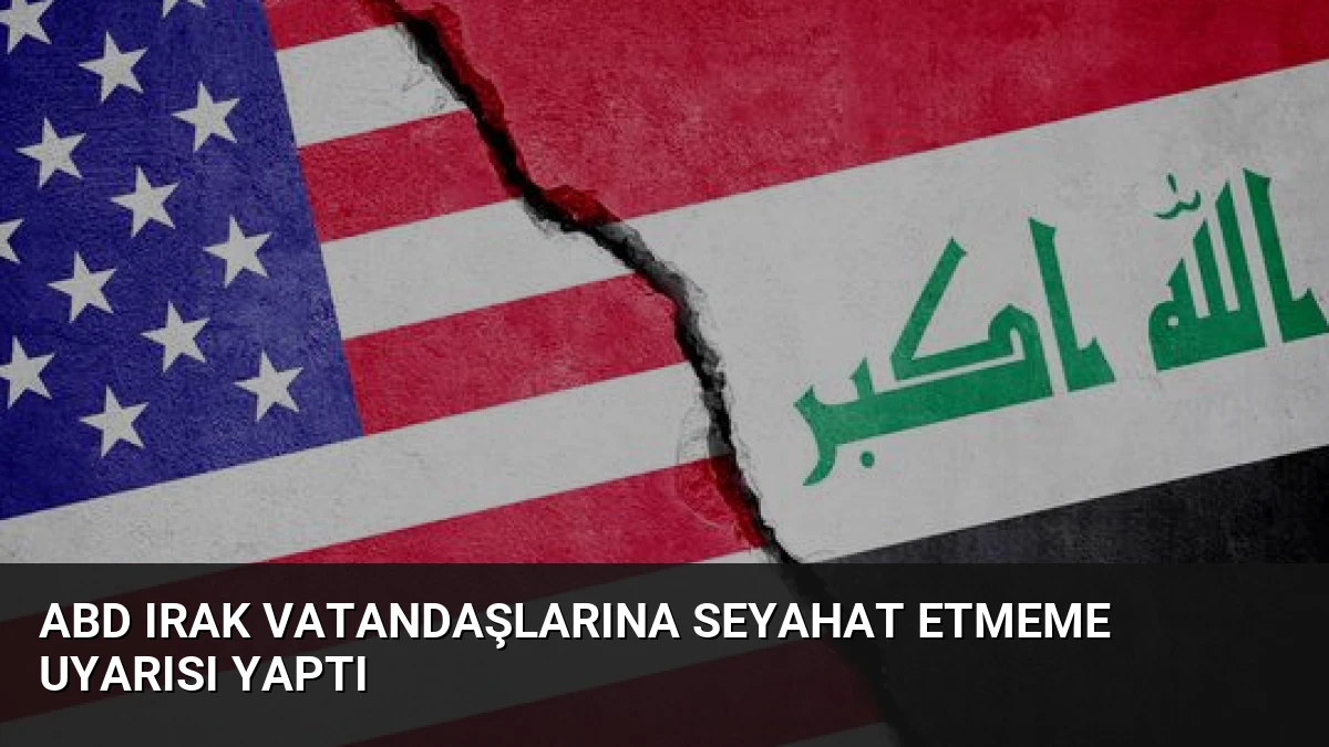 ABD Irak Vatandaşlarına Seyahat Etmeme Uyarısı Yaptı