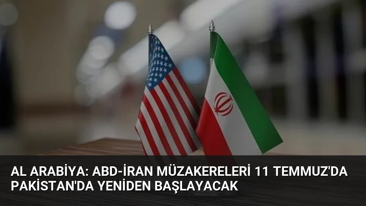 Al Arabiya: ABD-İran Müzakereleri 11 Temmuz’da Pakistan’da Yeniden Başlayacak