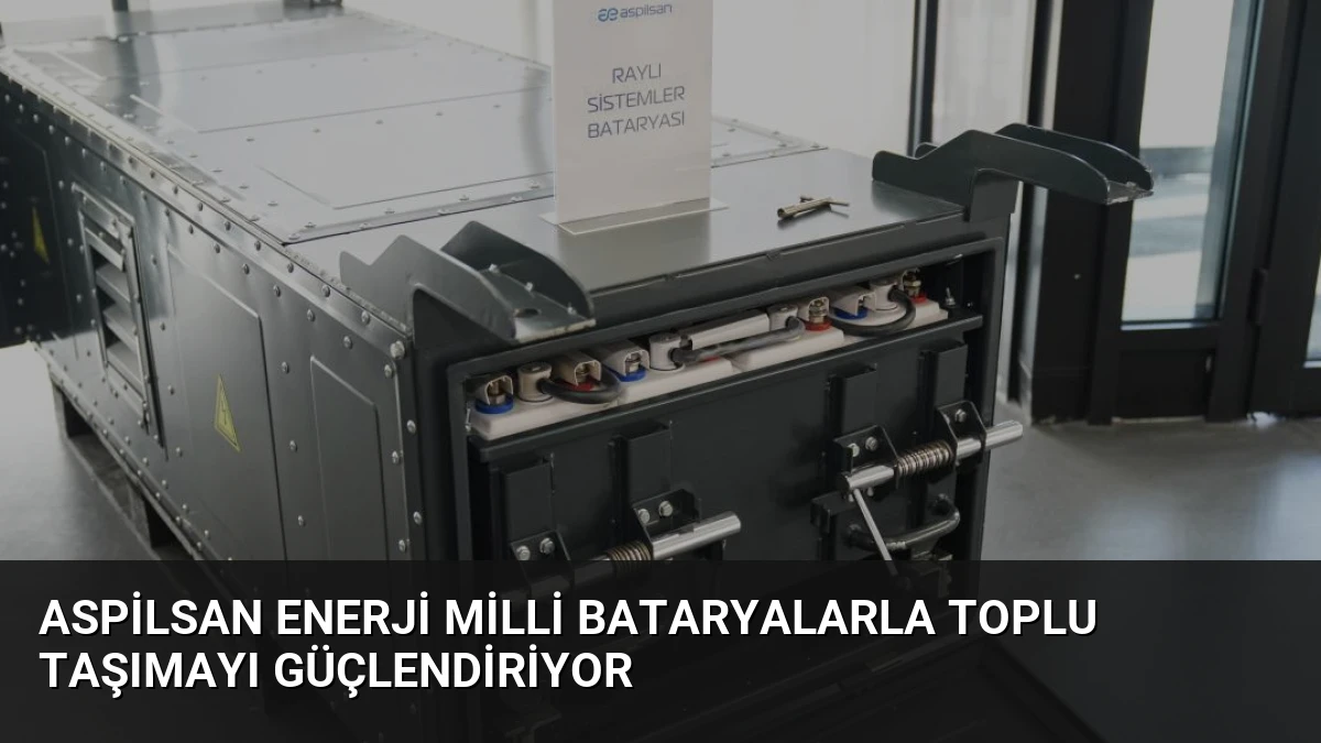 ASPİLSAN Enerji Milli Bataryalarla Toplu Taşımayı Güçlendiriyor