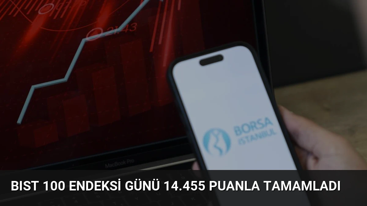 BIST 100 Endeksi Günü 14.455 Puanla Tamamladı