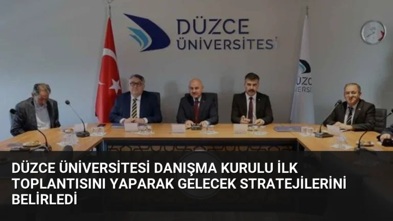Düzce Üniversitesi Danışma Kurulu İlk Toplantısını Yaparak Gelecek Stratejilerini Belirledi