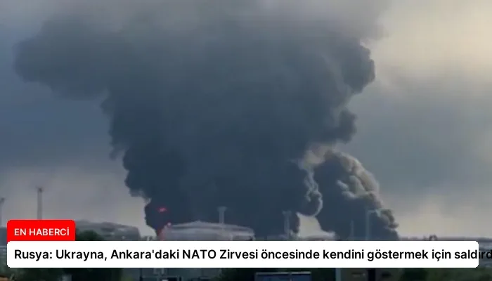Rusya: Ukrayna, Ankara’daki NATO Zirvesi öncesinde kendini göstermek için saldırdı