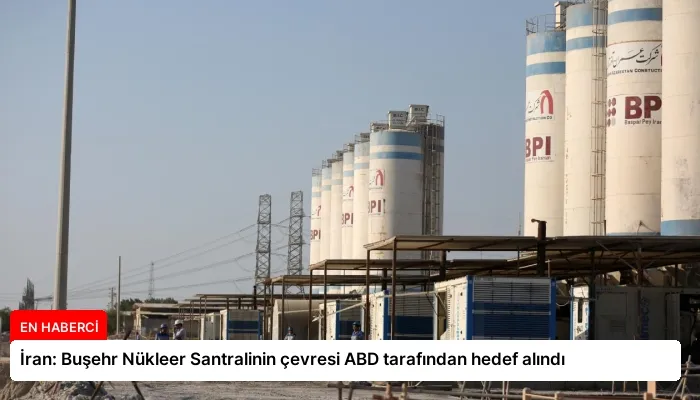 İran: Buşehr Nükleer Santralinin çevresi ABD tarafından hedef alındı