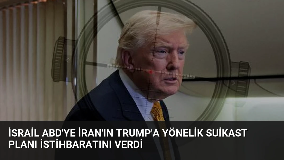 İsrail ABD’ye İran’ın Trump’a Yönelik Suikast Planı İstihbaratını Verdi