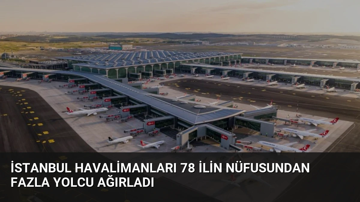 İstanbul Havalimanları 78 İlin Nüfusundan Fazla Yolcu Ağırladı