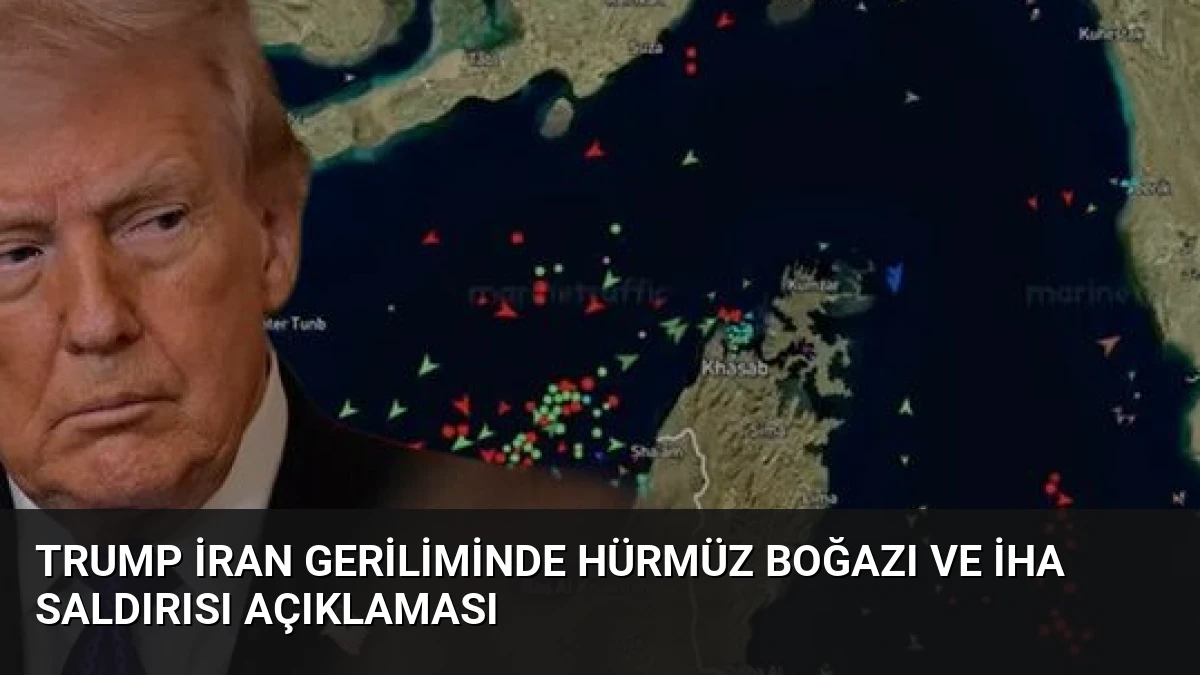 Trump İran Geriliminde Hürmüz Boğazı ve İHA Saldırısı Açıklaması